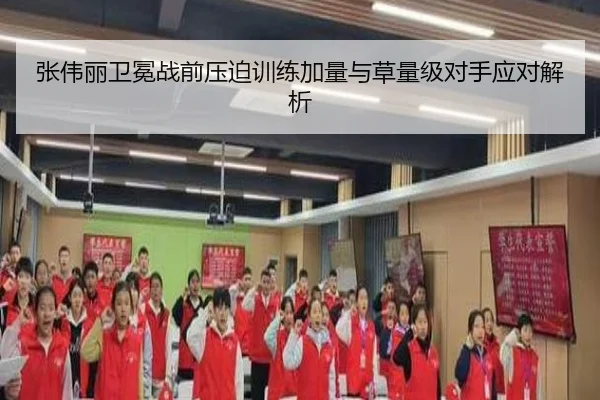 张伟丽卫冕战前压迫训练加量与草量级对手应对解析